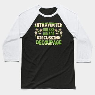 Introverted unless we are discussing decoupage / decoupage lover gift idea / decoupage lover present Baseball T-Shirt